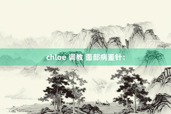 chloe 调教 面部病董针：