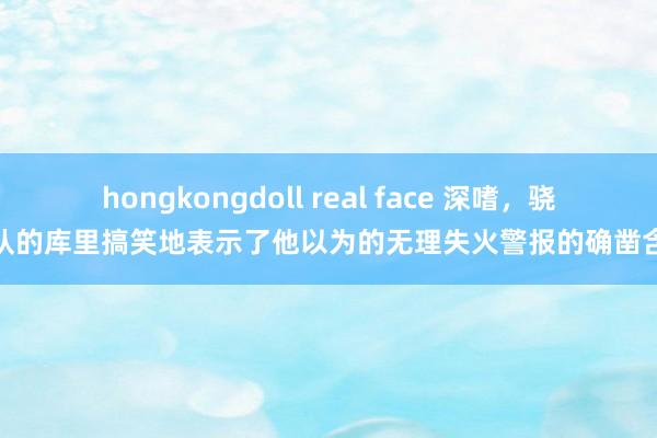 hongkongdoll real face 深嗜，骁雄队的库里搞笑地表示了他以为的无理失火警报的确凿含义